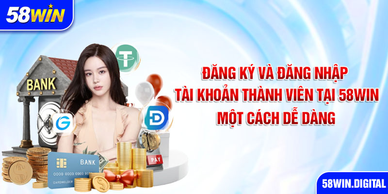 Đăng ký và đăng nhập tài khoản thành viên tại 58win một cách dễ dàng
