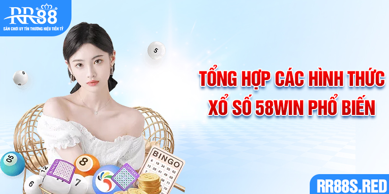 Tổng hợp các hình thức xổ số 58win phổ biến