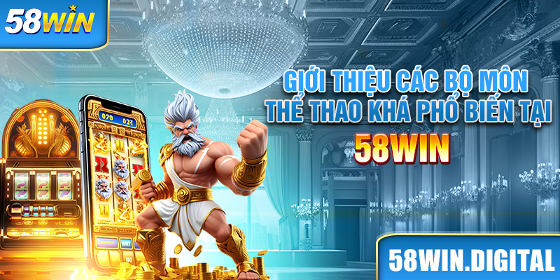 Giới thiệu các bộ môn thể thao khá phổ biến tại 58win