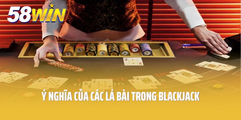 Ý nghĩa của các lá bài trong Blackjack