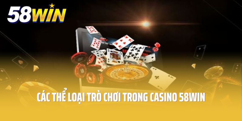 Các thể loại trò chơi trong casino 58win phổ biến hiện nay