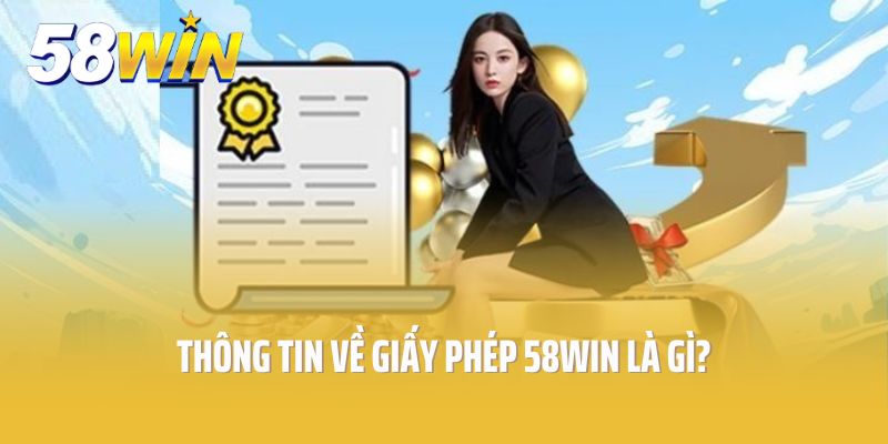 Thông tin về giấy phép 58Win là gì?