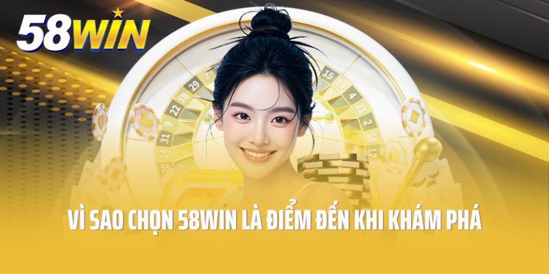 Vì sao chọn 58win là điểm đến khi khám phá thế giới giải trí trực tuyến?