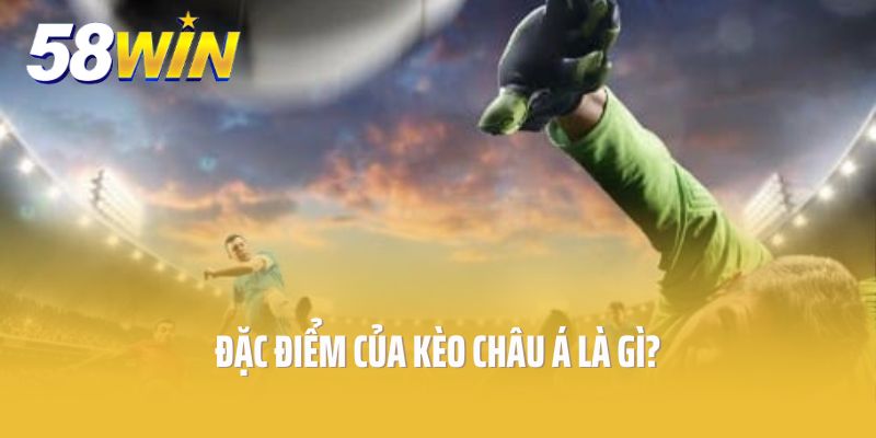 Đặc điểm của kèo châu Á là gì?