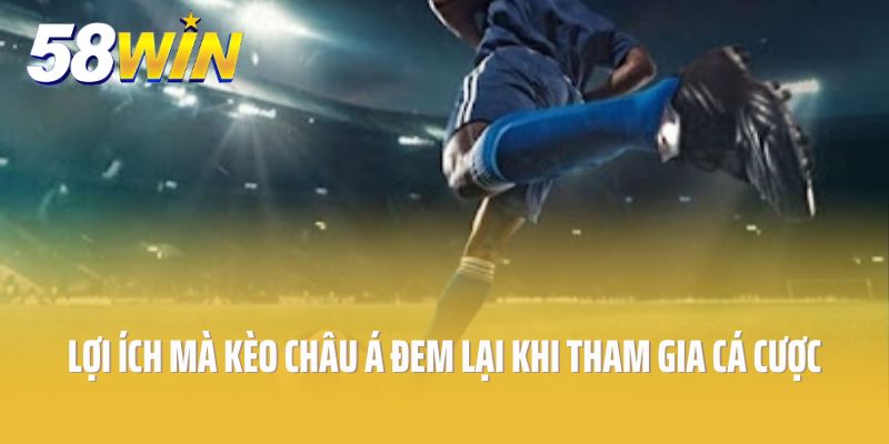 Các lợi ích mà kèo châu Á đem lại khi tham gia cá cược
