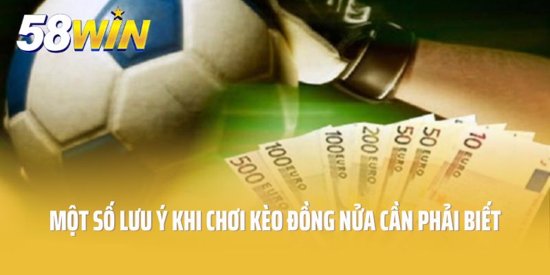 Một số lưu ý khi chơi kèo đồng nửa cần phải biết