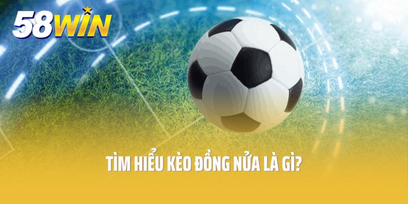 Tìm hiểu kèo đồng nửa là gì?