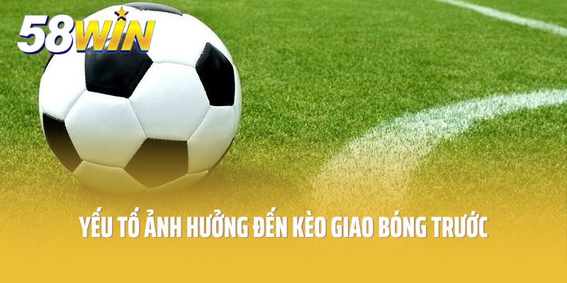Yếu tố ảnh hưởng đến kèo giao bóng trước không phải ai cũng biết