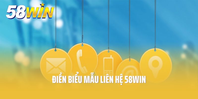 Điền biểu mẫu liên hệ 58Win được phản hồi nhanh chóng