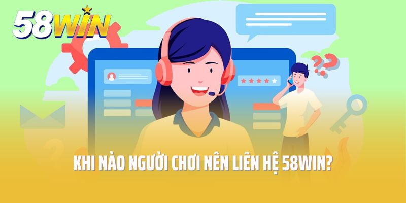 Khi nào người chơi nên liên hệ 58Win?
