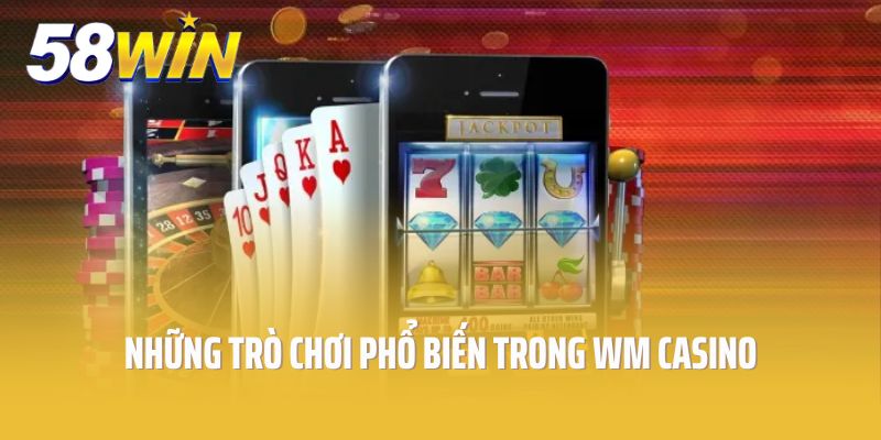 Những trò chơi phổ biến trong wm casino được nhiều người yêu thích