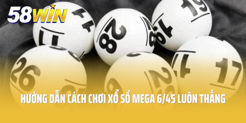 58win hướng dẫn cách chơi xổ số mega 6/45 luôn thắng