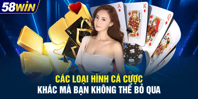 Các loại hình cá cược khác mà bạn không thể bỏ qua